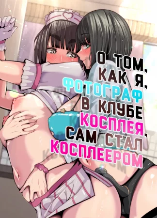 О том, как я, фотограф в клубе косплея, сам стал косплеером (Cosplay-Bu No Kameko Desu Ga, Naze Ka Jibun Ga Cosplay Suru Hanashi)